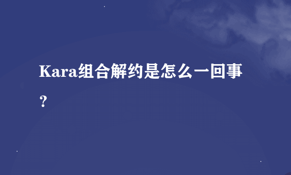 Kara组合解约是怎么一回事？