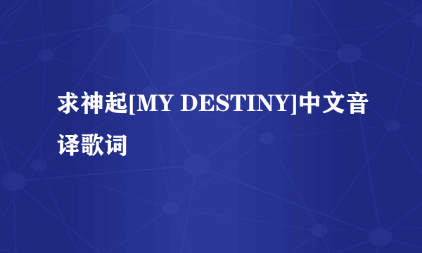 求神起[MY DESTINY]中文音译歌词