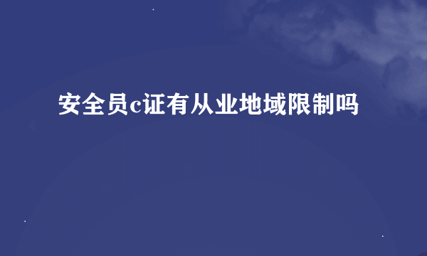 安全员c证有从业地域限制吗