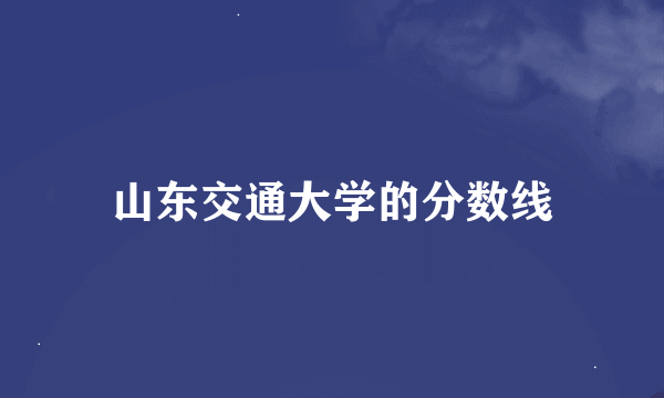 山东交通大学的分数线