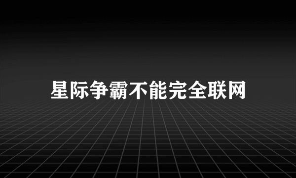 星际争霸不能完全联网