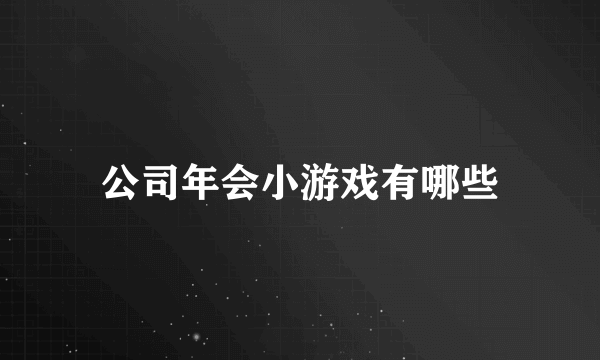 公司年会小游戏有哪些