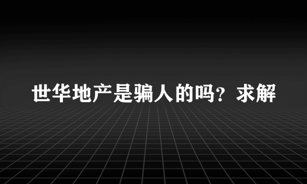 世华地产是骗人的吗？求解