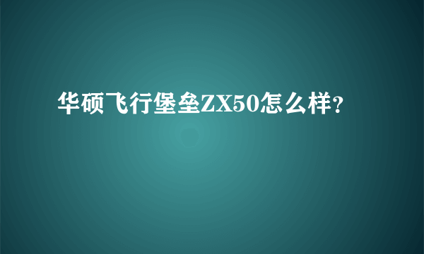 华硕飞行堡垒ZX50怎么样？