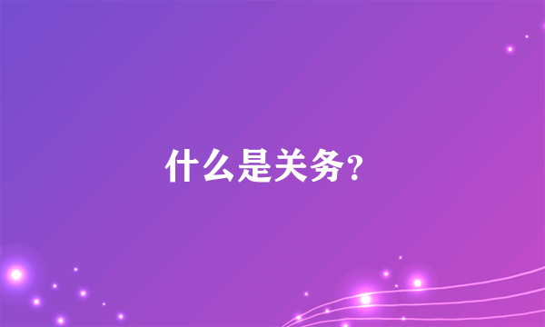 什么是关务？