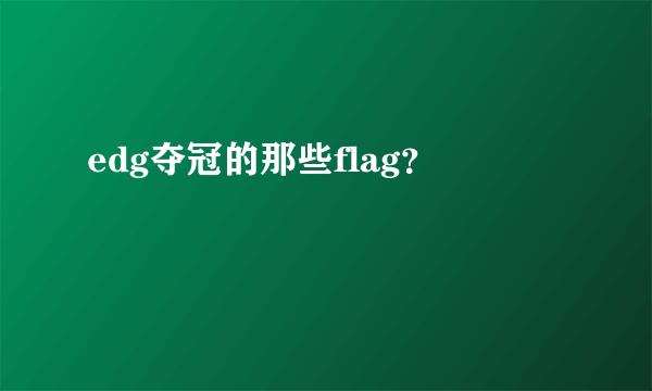 edg夺冠的那些flag？