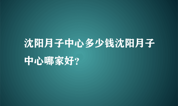 沈阳月子中心多少钱沈阳月子中心哪家好？