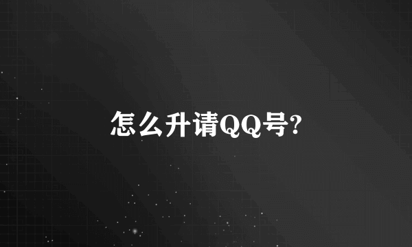 怎么升请QQ号?