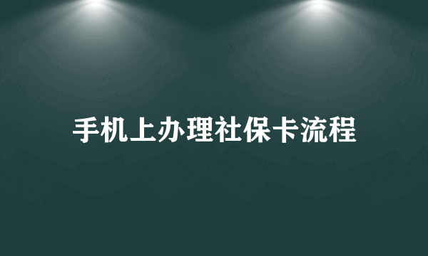 手机上办理社保卡流程