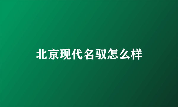 北京现代名驭怎么样