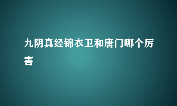 九阴真经锦衣卫和唐门哪个厉害