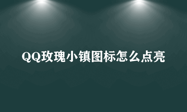 QQ玫瑰小镇图标怎么点亮