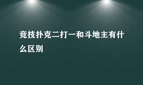 竞技扑克二打一和斗地主有什么区别