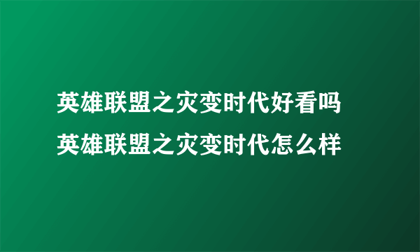 英雄联盟之灾变时代好看吗 英雄联盟之灾变时代怎么样