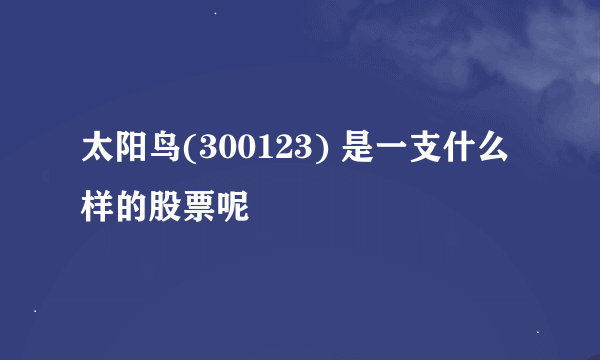 太阳鸟(300123) 是一支什么样的股票呢