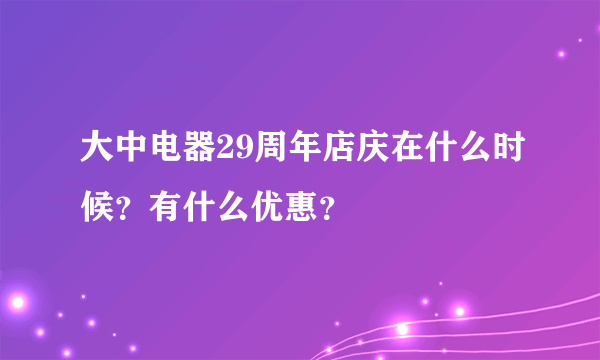 大中电器29周年店庆在什么时候？有什么优惠？