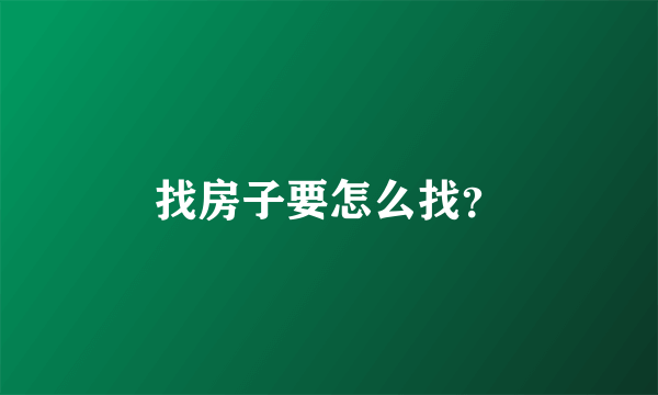 找房子要怎么找？