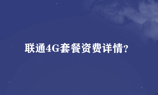 联通4G套餐资费详情？