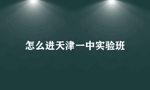 怎么进天津一中实验班