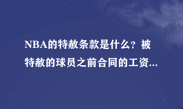 NBA的特赦条款是什么？被特赦的球员之前合同的工资还能得到吗？