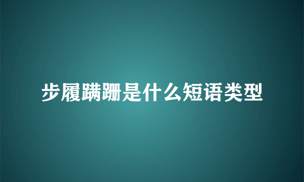 步履蹒跚是什么短语类型