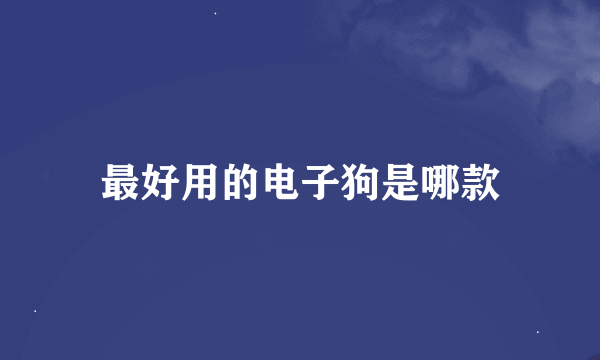 最好用的电子狗是哪款