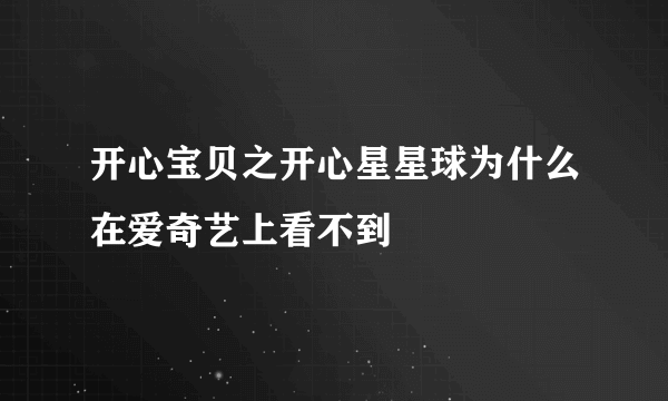 开心宝贝之开心星星球为什么在爱奇艺上看不到