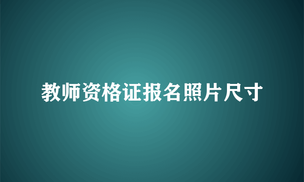 教师资格证报名照片尺寸