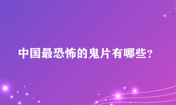 中国最恐怖的鬼片有哪些？