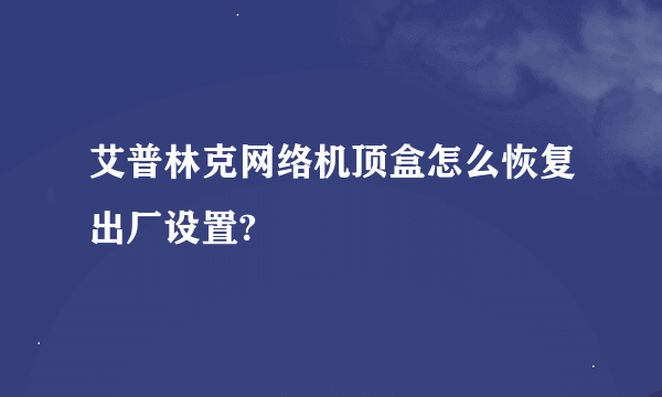 艾普林克网络机顶盒怎么恢复出厂设置?