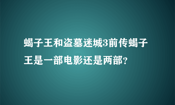 蝎子王和盗墓迷城3前传蝎子王是一部电影还是两部？