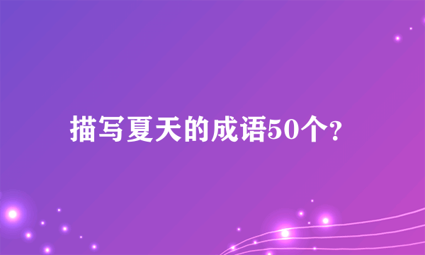 描写夏天的成语50个？