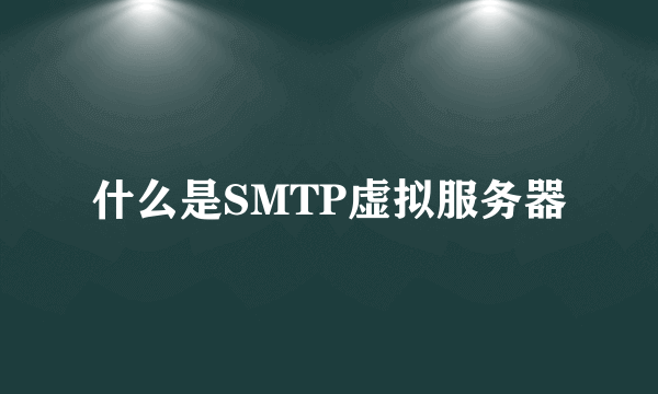 什么是SMTP虚拟服务器