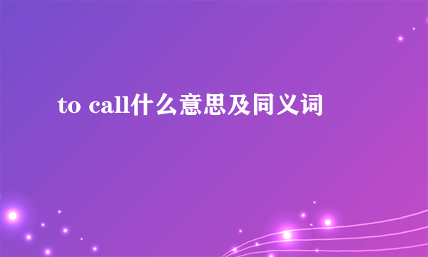 to call什么意思及同义词