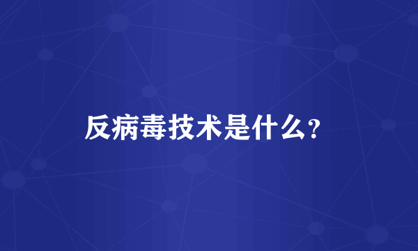 反病毒技术是什么？