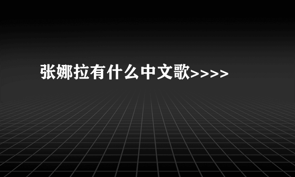 张娜拉有什么中文歌>>>>