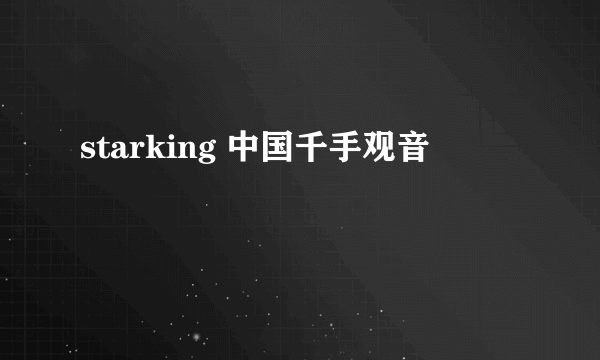 starking 中国千手观音