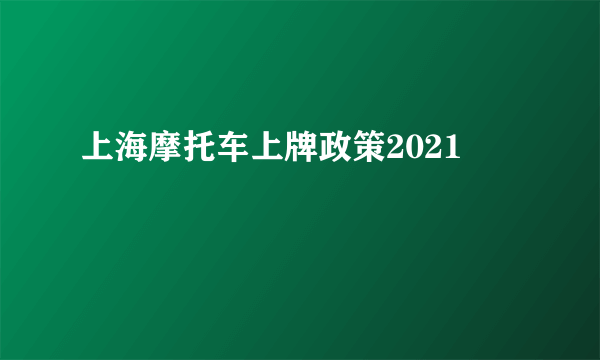 上海摩托车上牌政策2021