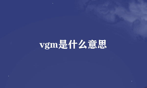 vgm是什么意思