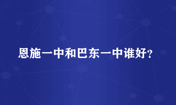 恩施一中和巴东一中谁好？