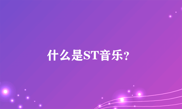 什么是ST音乐？