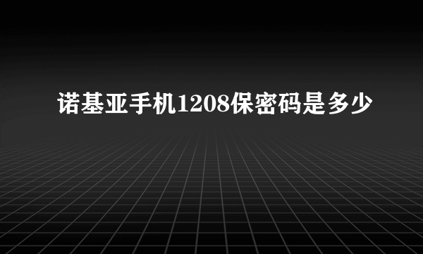 诺基亚手机1208保密码是多少