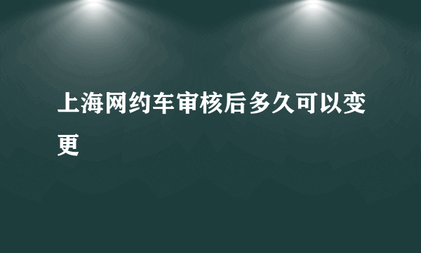 上海网约车审核后多久可以变更