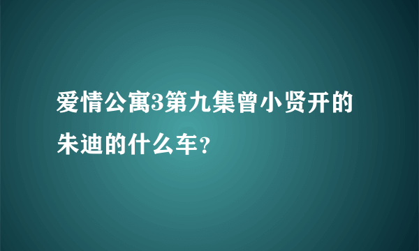 爱情公寓3第九集曾小贤开的朱迪的什么车？