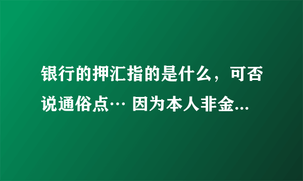 银行的押汇指的是什么，可否说通俗点… 因为本人非金融专业…