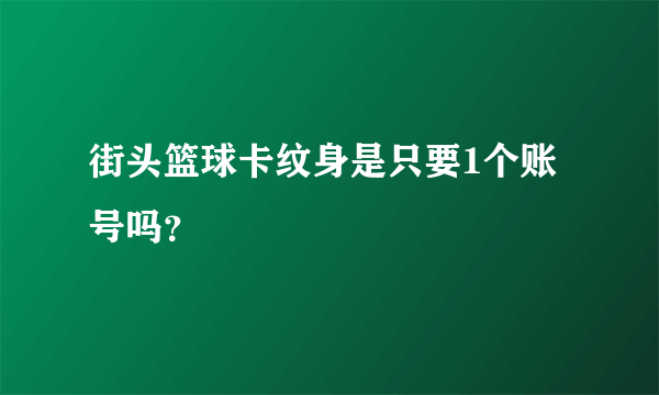 街头篮球卡纹身是只要1个账号吗？