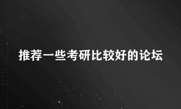 推荐一些考研比较好的论坛