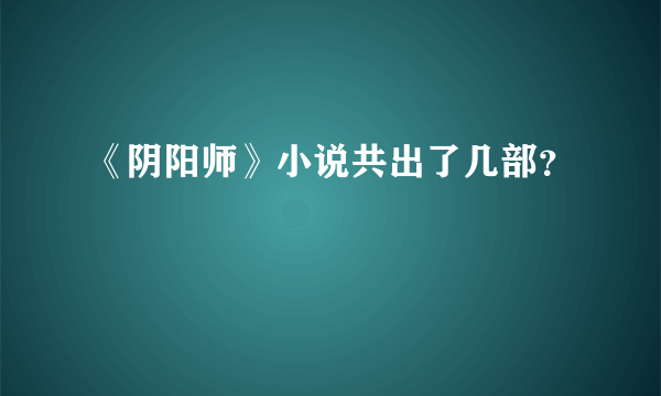 《阴阳师》小说共出了几部？