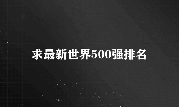 求最新世界500强排名