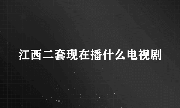 江西二套现在播什么电视剧